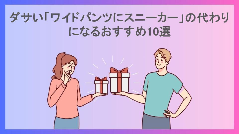 ダサい「ワイドパンツにスニーカー」の代わりになるおすすめ10選